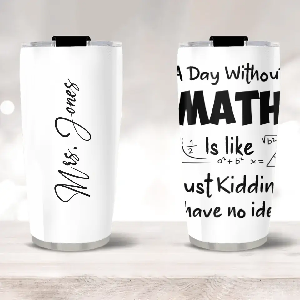 A Day Without Math Is Like - Personalized Stainless 20oz Tumbler - Gifts For Teacher Women Men From Student Graduation Appreciation Presents Math Classroom Decorations For Teachers - 305IHPNPTU549 - Image 2