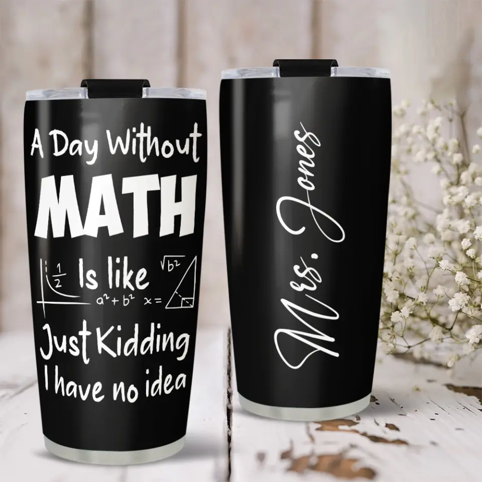 A Day Without Math Is Like - Personalized Stainless 20oz Tumbler - Gifts For Teacher Women Men From Student Graduation Appreciation Presents Math Classroom Decorations For Teachers - 305IHPNPTU549 - Image 6