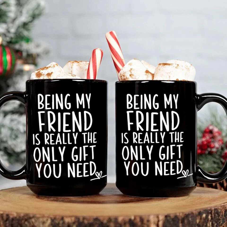 Being My Friend Is The Only Gift You Really Need - Black Mug - Christmas Gift For Friends - Image 8
