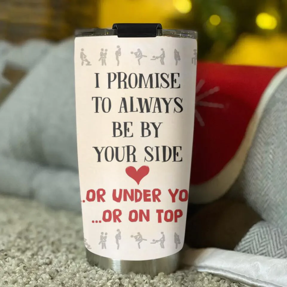 I Promise To Always Be By Your Side Or Under You Or On Top Tumbler - Image 7