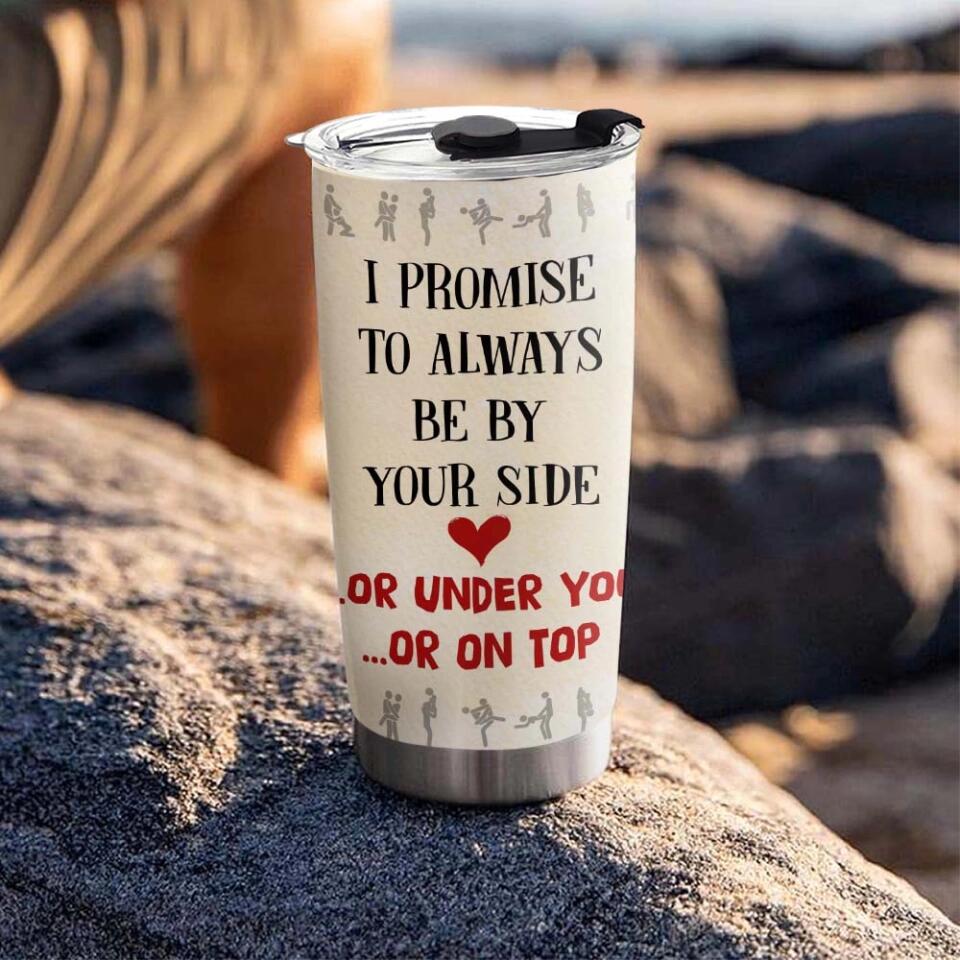 I Promise To Always Be By Your Side Or Under You Or On Top Tumbler - Image 9