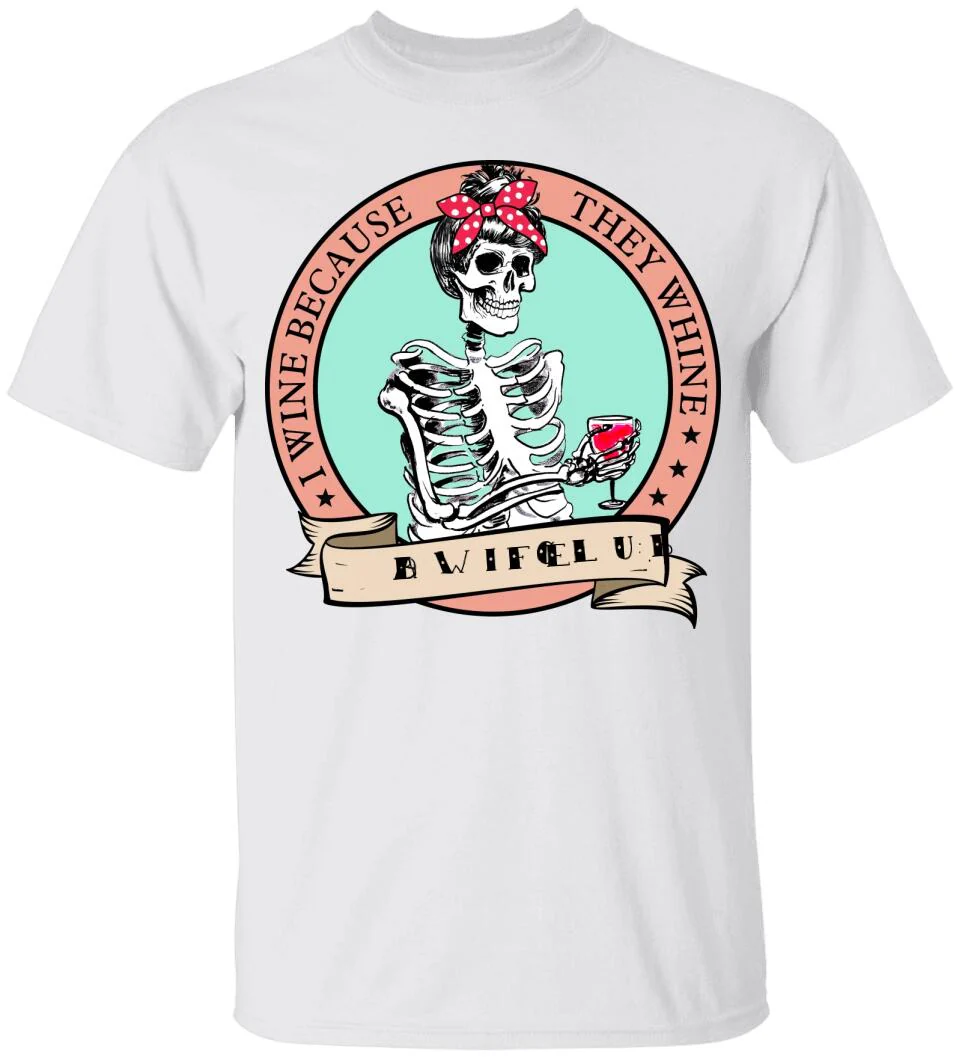 I Wine Because They Whine- Personalized T Shirt