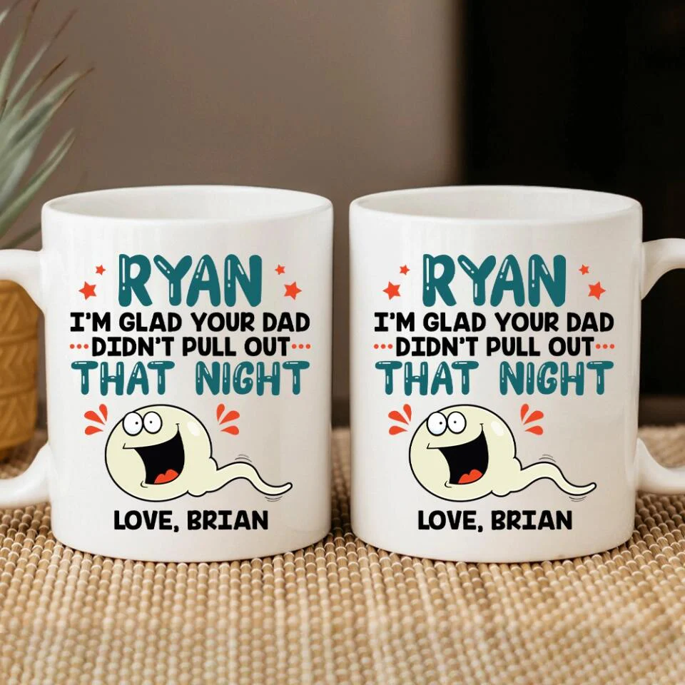 I'm Glad Your Dad Didn't Pull Out That Night - Personalized Mug - Gift For Friends Dirty Sant Gifts - Image 10