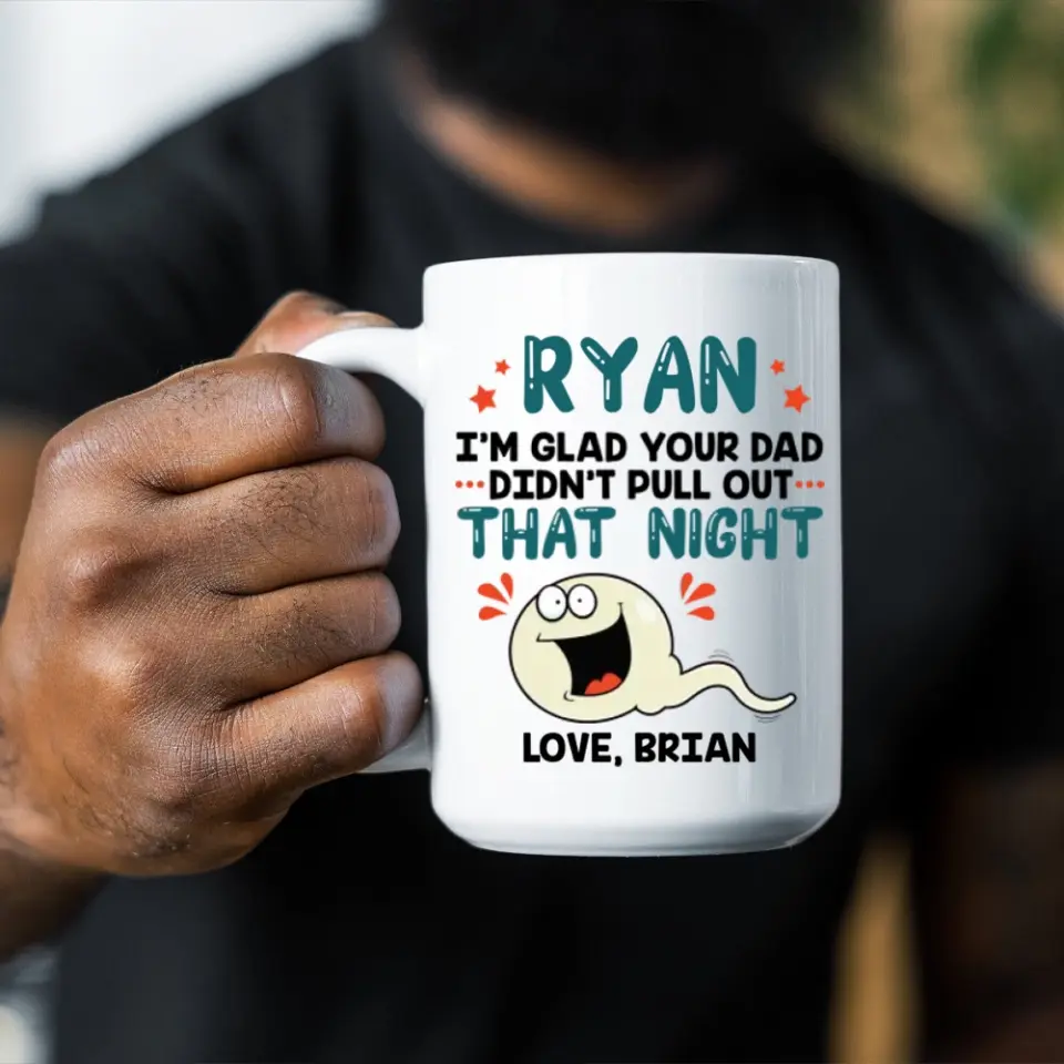 I'm Glad Your Dad Didn't Pull Out That Night - Personalized Mug - Gift For Friends Dirty Sant Gifts - Image 15
