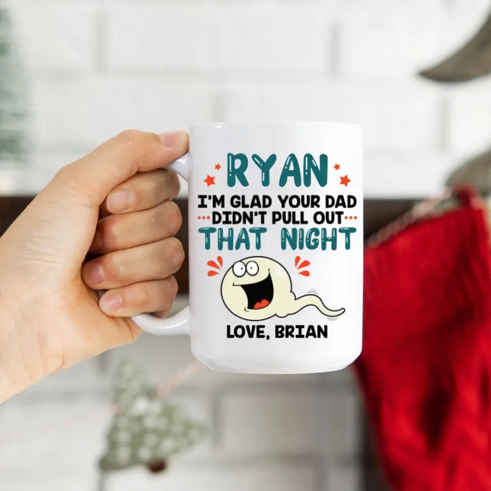 I'm Glad Your Dad Didn't Pull Out That Night - Personalized Mug - Gift For Friends Dirty Sant Gifts - Image 17