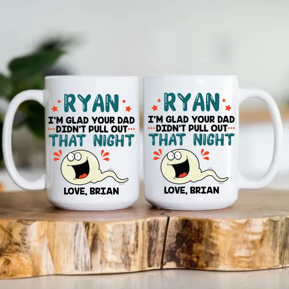 I'm Glad Your Dad Didn't Pull Out That Night - Personalized Mug - Gift For Friends Dirty Sant Gifts - Image 20
