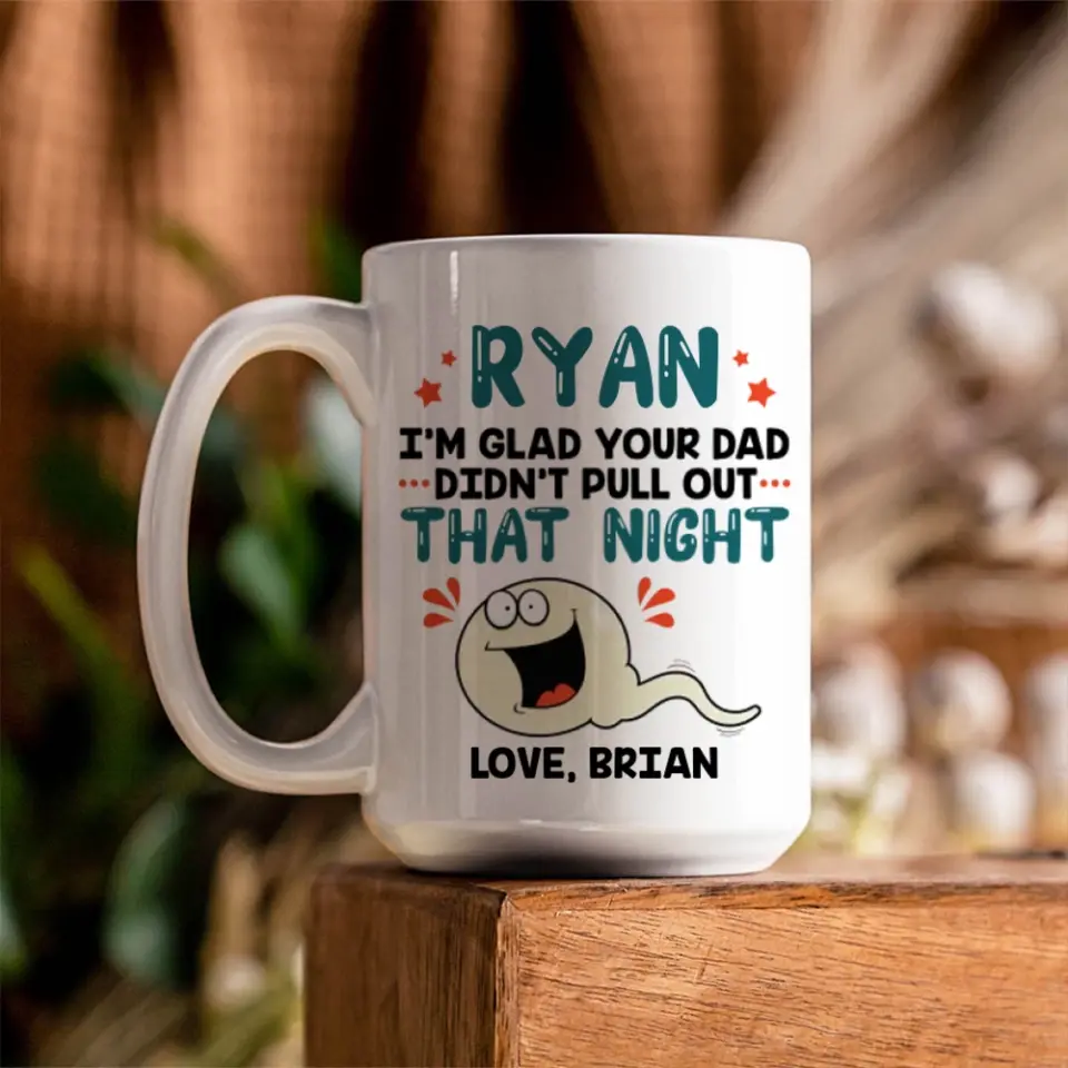 I'm Glad Your Dad Didn't Pull Out That Night - Personalized Mug - Gift For Friends Dirty Sant Gifts - Image 21