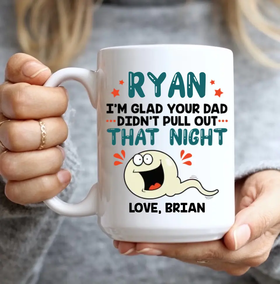 I'm Glad Your Dad Didn't Pull Out That Night - Personalized Mug - Gift For Friends Dirty Sant Gifts - Image 22