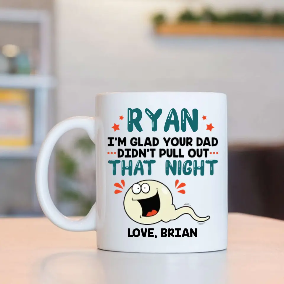 I'm Glad Your Dad Didn't Pull Out That Night - Personalized Mug - Gift For Friends Dirty Sant Gifts - Image 4