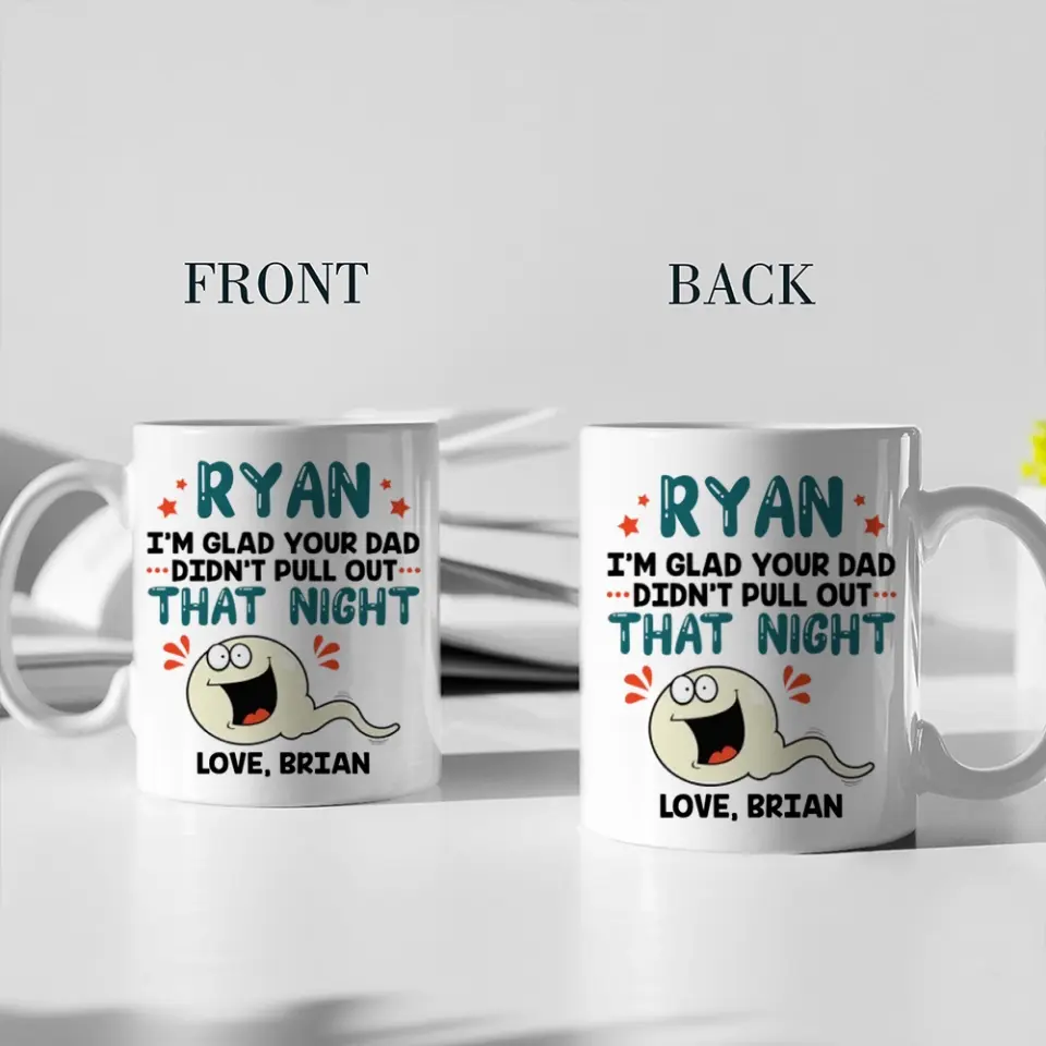 I'm Glad Your Dad Didn't Pull Out That Night - Personalized Mug - Gift For Friends Dirty Sant Gifts - Image 5