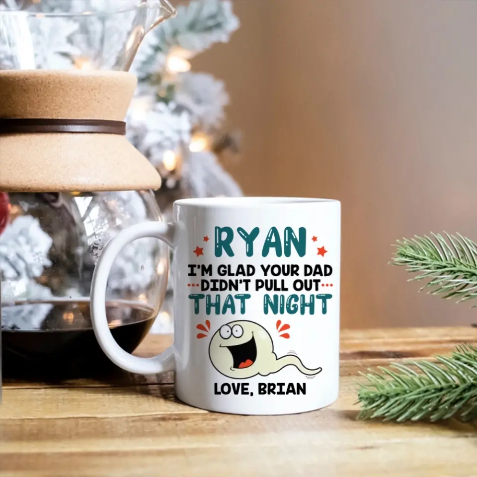 I'm Glad Your Dad Didn't Pull Out That Night - Personalized Mug - Gift For Friends Dirty Sant Gifts - Image 9