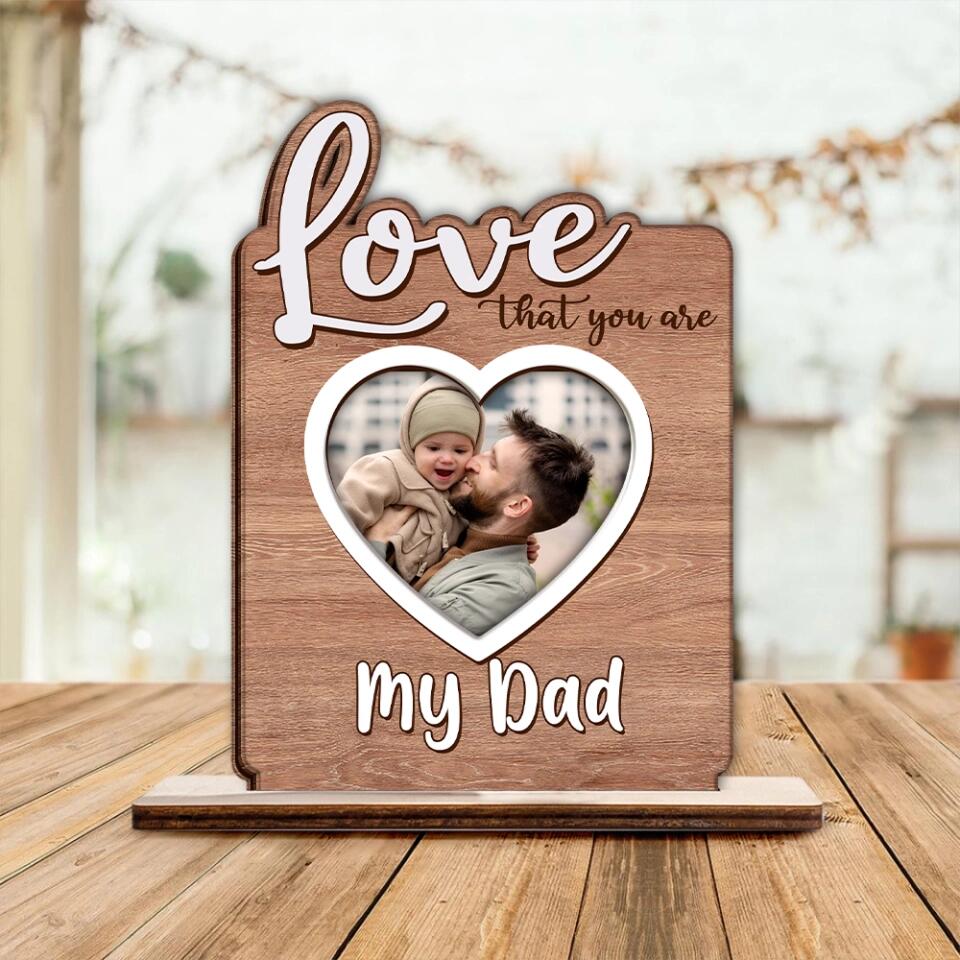 Love That You Are..My Dad - Custom Photo Wooden Plaque, Best Birthday Gift for Dad/Mom/ Grandparents - 212IHNNPWP880 - Image 2