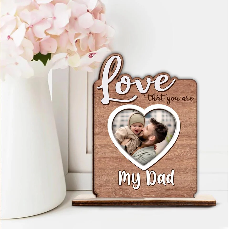 Love That You Are..My Dad - Custom Photo Wooden Plaque, Best Birthday Gift for Dad/Mom/ Grandparents - 212IHNNPWP880 - Image 3