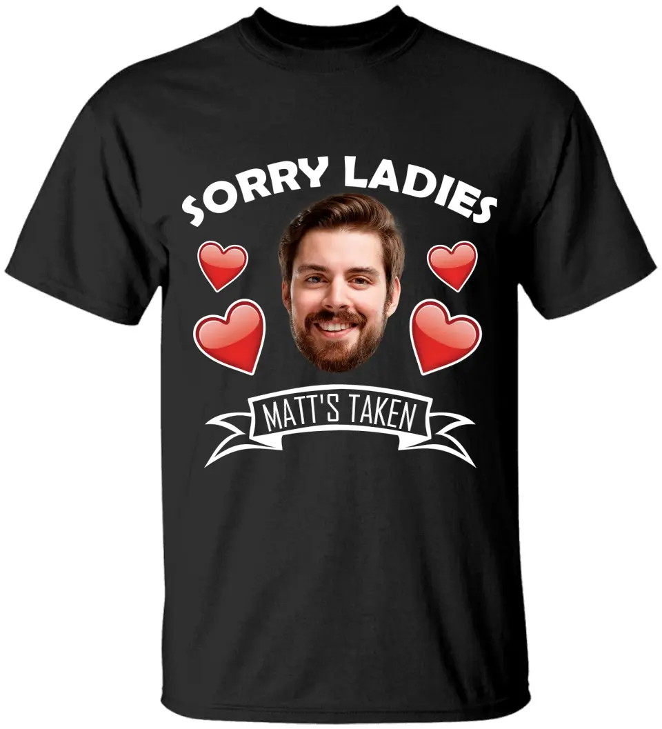 Sorry Ladies This Guy Is Taken - Personalized Face Shirt - Funny Custom Gifts For Him - Image 6
