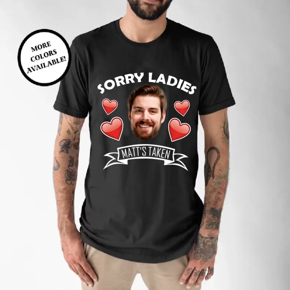 Sorry Ladies This Guy Is Taken - Personalized Face Shirt - Funny Custom Gifts For Him - Image 7