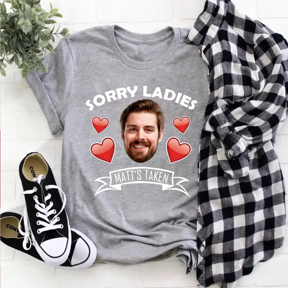 Sorry Ladies This Guy Is Taken - Personalized Face Shirt - Funny Custom Gifts For Him - Image 9
