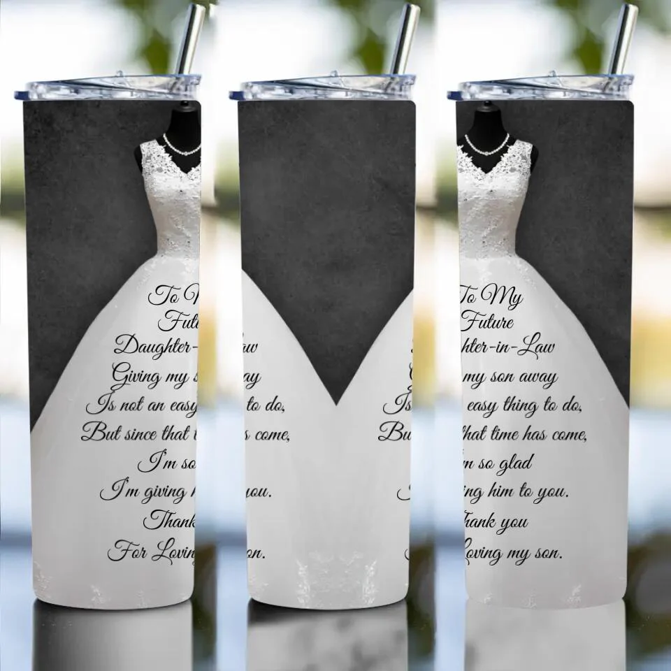 To My Future Daughter-in-Law Giving My Son is Not an Easy Thing to Do - Personalized Tumbler - Wedding Gift for Future Daughter - Image 4