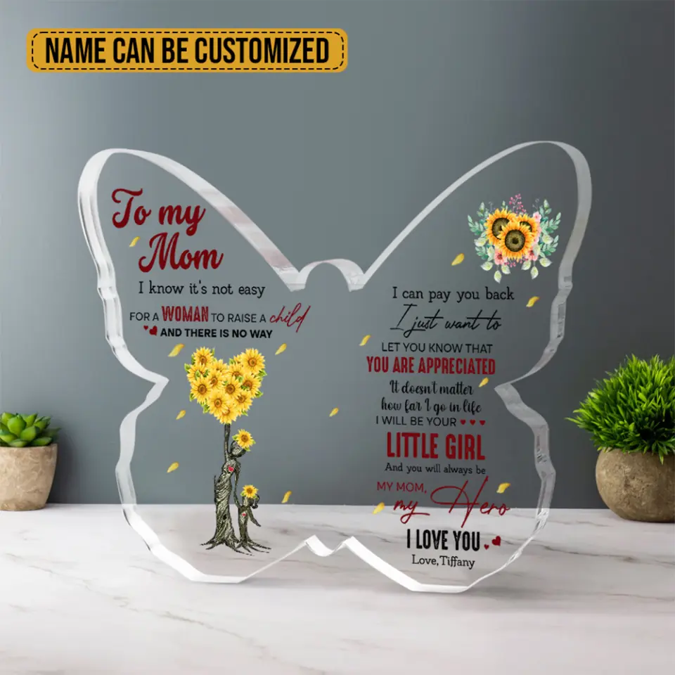 To My Mom I Know It's Not Easy for a Woman to Raise a Child - Custom Butterfly Acrylic Plaque, Gift for Mom