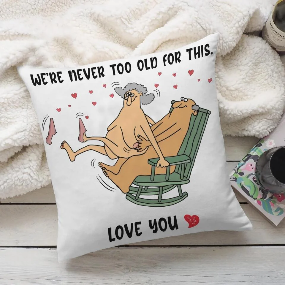 We Are Never Too Old For This Love You- Best Gift For Anniversary Pillow -208IHNTHPI497 - Image 2