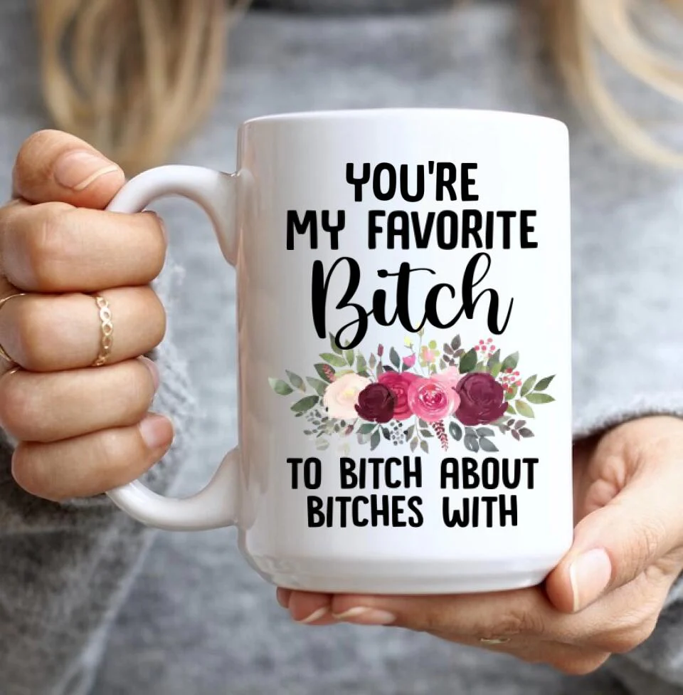 You're My Favorite Bitch To Bitch About Bitches - Personalized White Mug - Image 7
